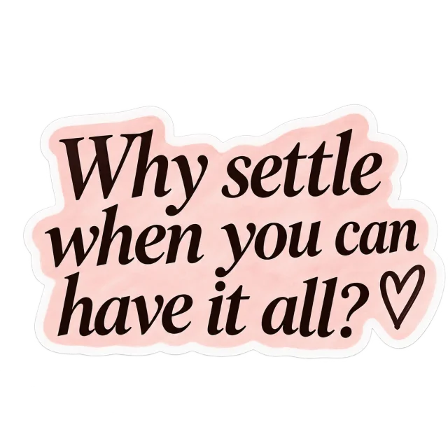 Why settle when you can have it all?